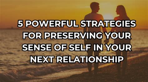 5 Powerful Strategies For Preserving Your Sense Of Self In Your Next