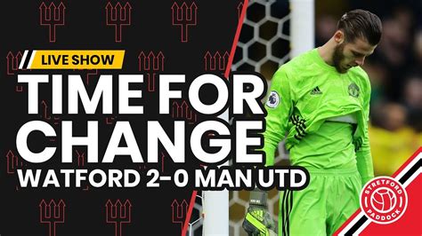 Time For Change Watford Man United Live Review Stretford