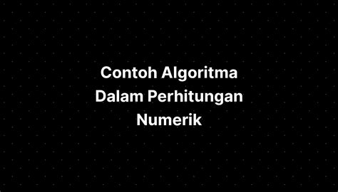 Contoh Algoritma Dalam Perhitungan Numerik Bilangan Cacah - IMAGESEE