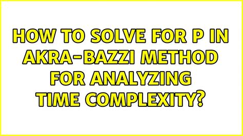 How To Solve For P In Akra Bazzi Method For Analyzing Time Complexity