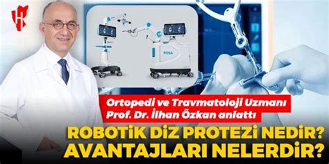 Ortopedi ve Travmatoloji Uzmanı Prof Dr İlhan Özkan anlattı Robotik