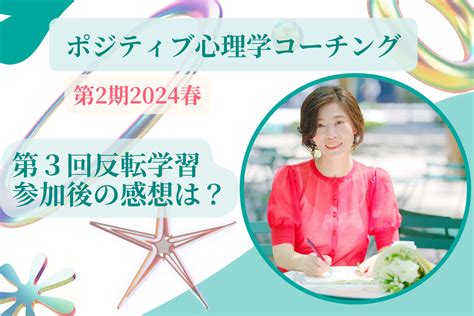 ポジティブ心理学コーチング第2期2024春 第3回反転学習参加後の感想は？ ポジティブメンタルコーチ あすか