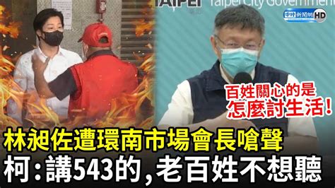 林昶佐遭環南市場會長嗆聲 柯文哲：講543的，老百姓不想聽 Youtube