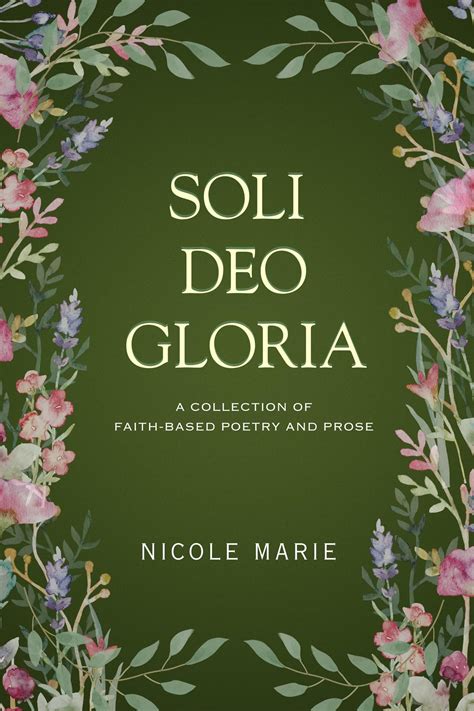 Soli Deo Gloria A Collection Of Faith Based Poetry And Prose By Nicole