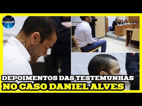 Depoimentos Das Testemunhas No Caso De Daniel Alves E Ultimas Not Cias