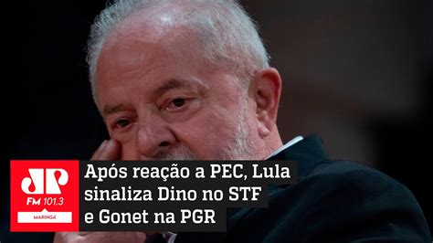 Ap S Rea O A Pec Lula Sinaliza Dino No Stf E Gonet Na Procuradoria