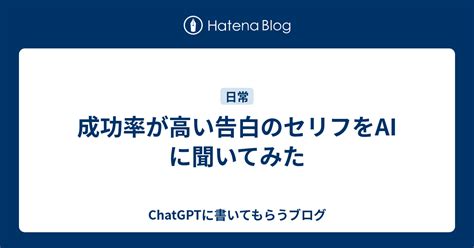 成功率が高い告白のセリフをaiに聞いてみた Chatgptに書いてもらうブログ