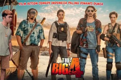 Daftar Pemain Dan Sinopsis Film Aksi Komedi Indonesia The Big 4 Yang