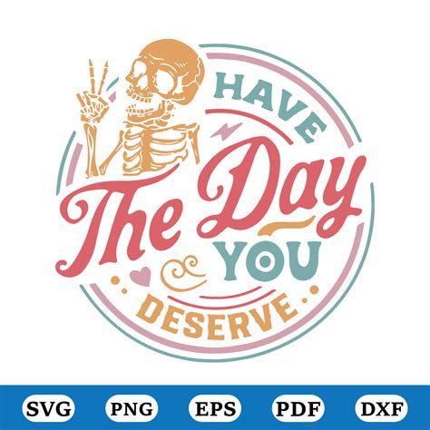 Have The Day You Deserve Svg Kindness Gift Sarcastic Svg Inspire