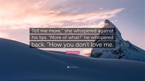 Sadie Bosque Quote “tell Me More ” She Whispered Against His Lips