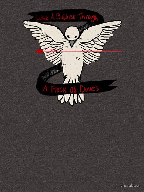 Like A Bullet Through A Flock Of Doves T Shirt For Sale By Cherubtea