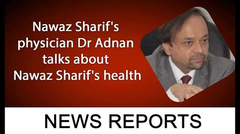 Former Prime Minister Nawaz Sharifs Physician Dr Adnan Talks About