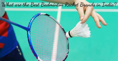 What Are The Best Badminton Racket Brands In India Racket
