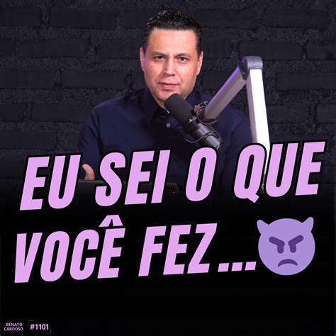 Podcast Renato Cardoso 1101 EU SEI O QUE VOCÊ FEZ Universal org