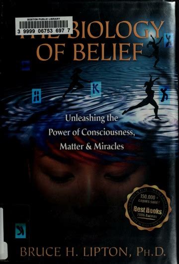 The Biology Of Belief Unleashing The Power Of Consciousness Matter And Miracles Lipton Bruce