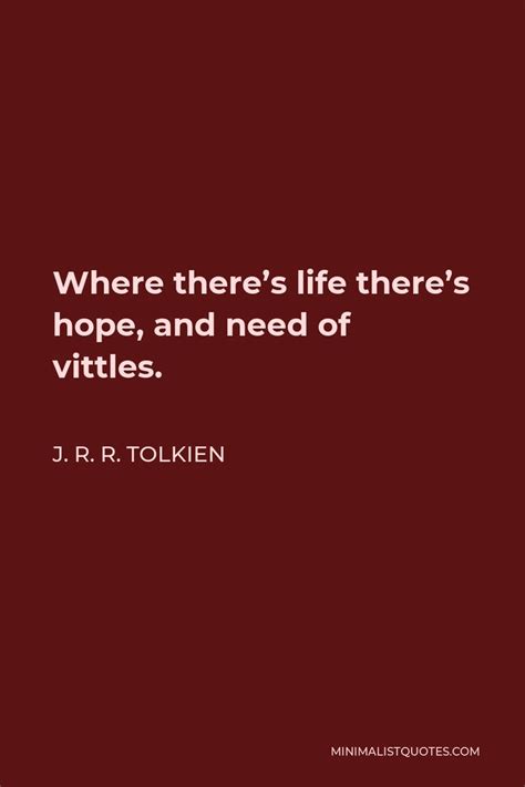 J R R Tolkien Quote Where There S Life There S Hope And Need Of Vittles Tolkien Quotes