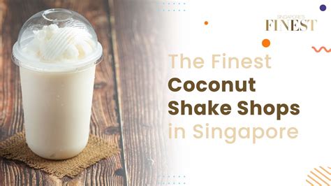 Best Coconut Shake Shops In Singapore