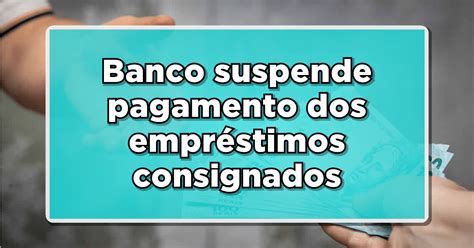 Banco suspende pagamento dos empréstimos consignados Fique 120 dias