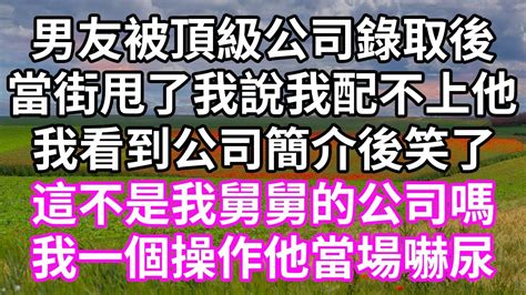 男友被頂級公司錄取後！當街甩了我說我配不上他！我看到公司簡介後笑了！這不是我舅舅的公司嗎！我一個操作他當場嚇尿！ 為人處世 幸福人生 為人處世 生活經驗 情感故事 以房养老 唯美频道