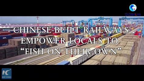 Globalink Chinese Built Railways Empower Locals To Fish On Their Own