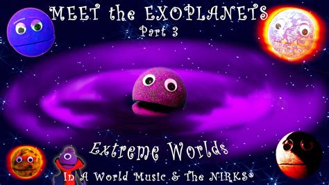 Meet The Exoplanets Part 3 Extreme Worlds A Song About Outer Space