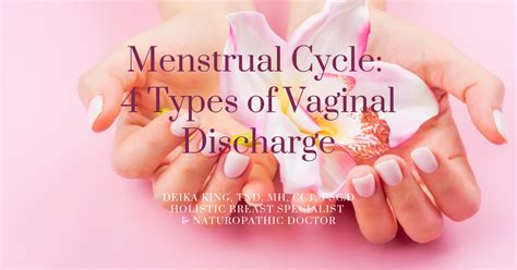 Menstrual Cycle 4 Types Of Vaginal Discharge Deika King Doctor Of Traditional Naturopathy