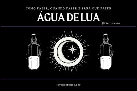 Gua De Lua Como Fazer E Para O Que Usar Lua Agua Lua Cheia