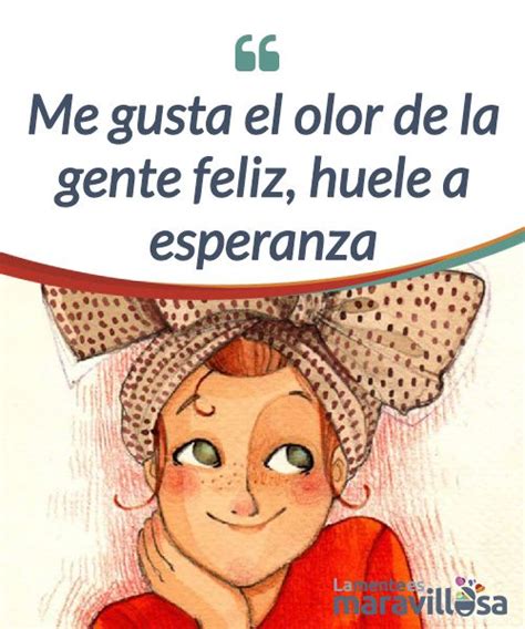 Me Gusta El Olor De La Gente Feliz Huele A Esperanza La Mente Es