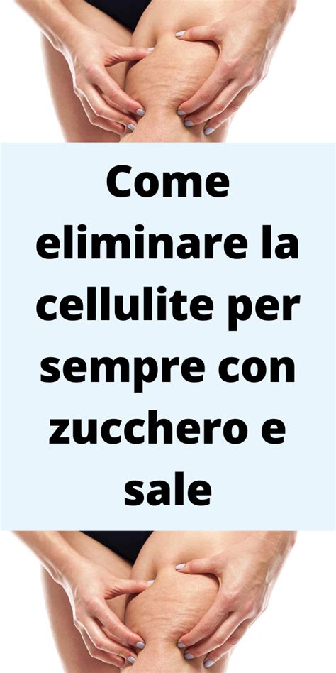 Come Trattare La Pelle Per Eliminare La Cellulite Per Sempre Signora