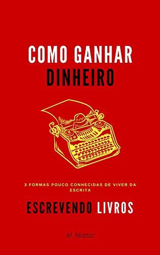 Como Ganhar Dinheiro Escrevendo Livros 3 Formas Pouco Conhecidas De