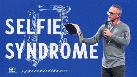 Selfie Syndrome Dennis Cummins Experiencechurch Tv Youtube