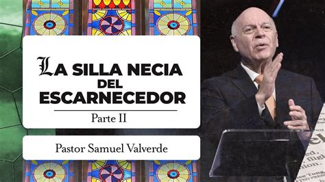 La Silla Necia Del Escarnecedor Parte Pastor Samuel Valverde Youtube