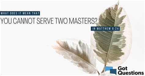 What does it mean that you cannot serve two masters in Matthew 6:24 ...