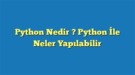 Python Nedir Python İle Neler Yapılabilir WPTekno