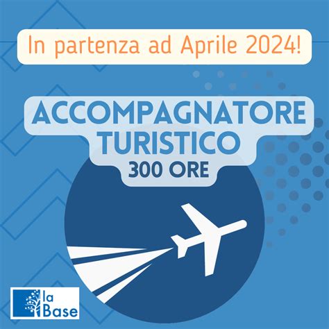 La Base Corso Per ACCOMPAGNATORE TURISTICO 2024