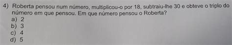 4 Roberta pensou num número multiplicou o por 18 subtraiu Ihe 30 e