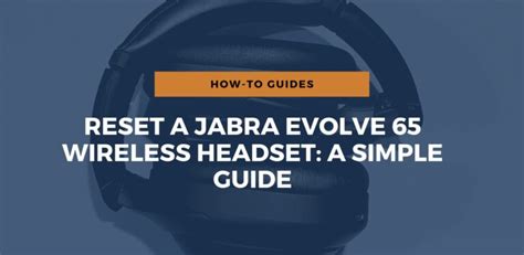 How To Reset A Jabra Evolve 65 Wireless Headset: A Simple Guide