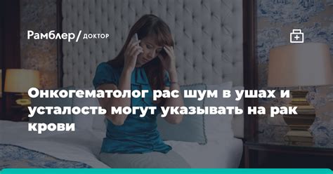 Онкогематолог шум в ушах и усталость могут указывать на рак крови Рамблер доктор