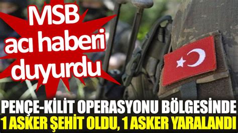 Msb Ac Haberi Duyurdu Pen E Kilit Operasyonu B Lgesinde Asker Ehit