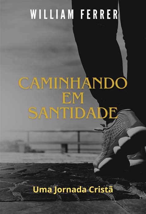 Caminhando em Santidade uma jornada cristã William Ferrer Hotmart