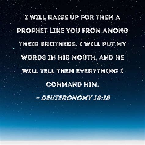 Deuteronomy 18:18 I will raise up for them a prophet like you from among their brothers. I will ...