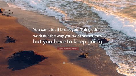 Sara Goodman Confino Quote You Cant Let It Break You Things Dont