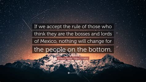 Andres Manuel Lopez Obrador Quote If We Accept The Rule Of Those Who