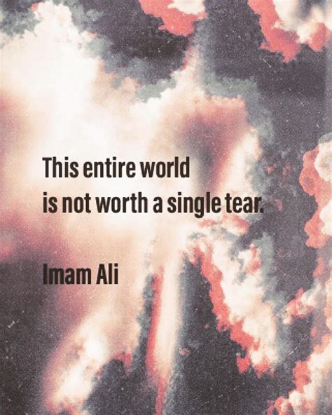 “this Entire World Is Not Worth A Single Tear” Imam Ali Ra Imamali