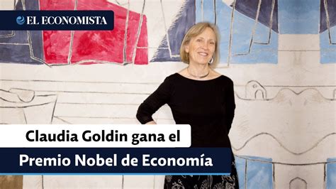 Claudia Goldin Gana El Premio Nobel De Econom A Por Estudios De