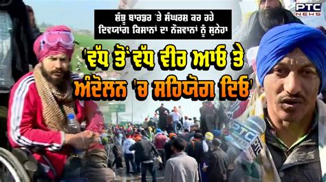 Shambhu Border ਤੇ ਸੰਘਰਸ਼ ਕਰ ਰਹੇ Divyang ਕਿਸਾਨਾਂ ਦਾ ਸੁਨੇਹਾ Video