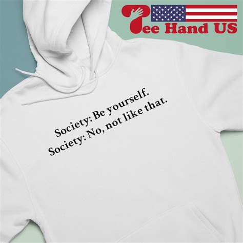 Society Be Yourself Society No Not Like That Shirt