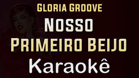 Nosso Primeiro Beijo Gloria Groove Karaoke Playback Instrumental