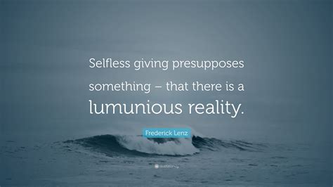 Frederick Lenz Quote Selfless Giving Presupposes Something That