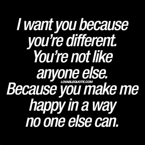 I Want You Because Youre Different Youre Not Like Anyone Else